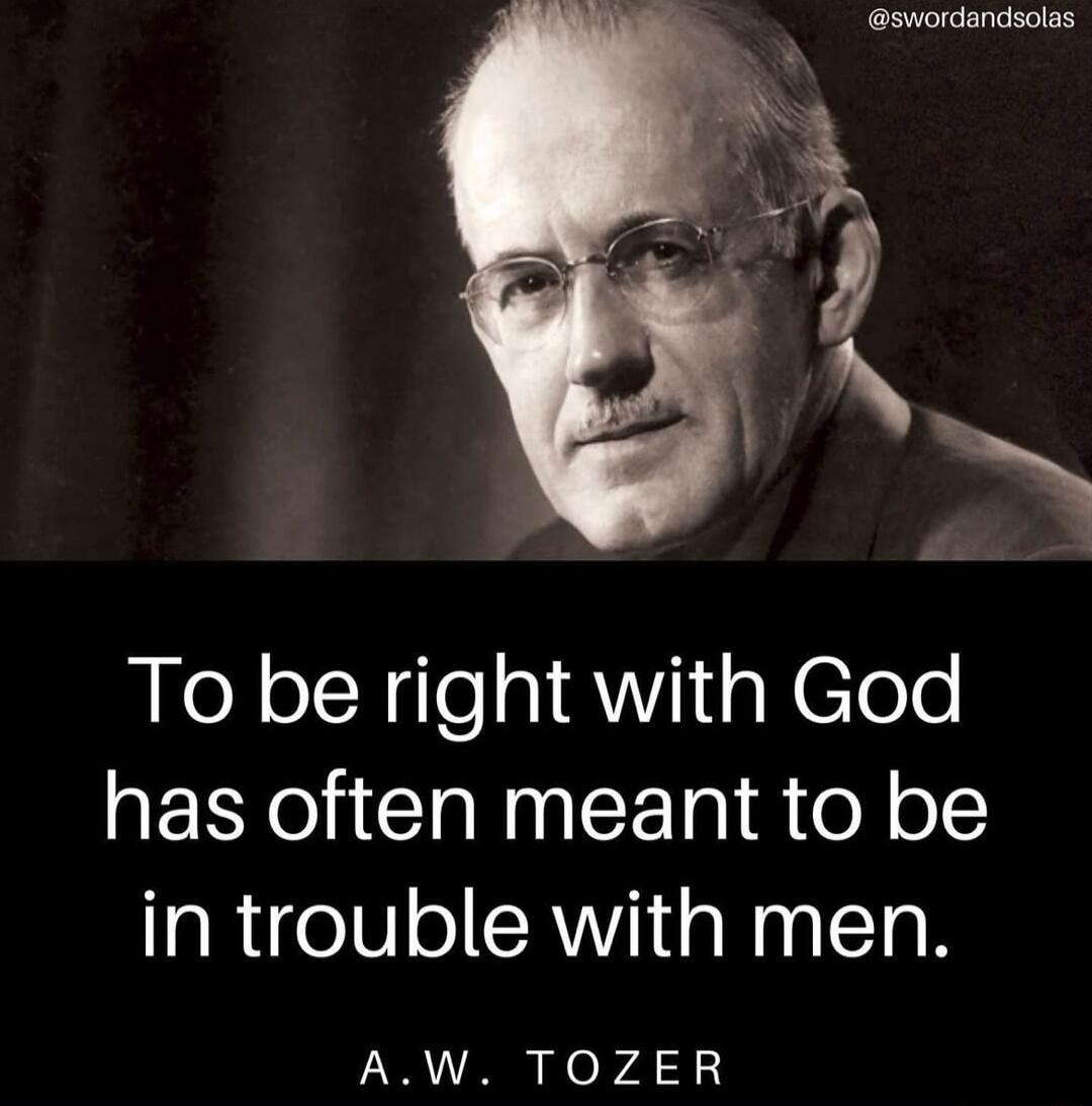 To be right with God has often meant to be in trouble with men L el d 4