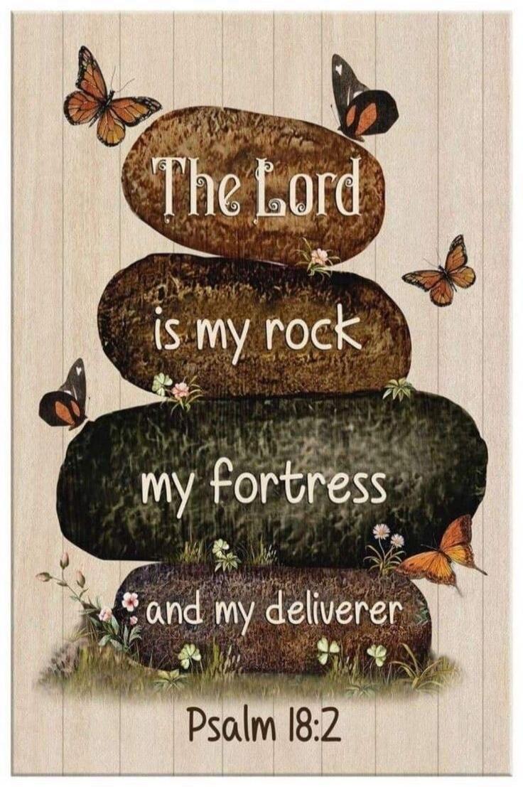 The Lord is my rock my fortress and my deliverer Psalm 18:2