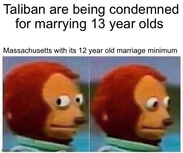 Taliban are being condemned for marrying 13 year olds Massachusetts with its 12 year old marriage minimum
