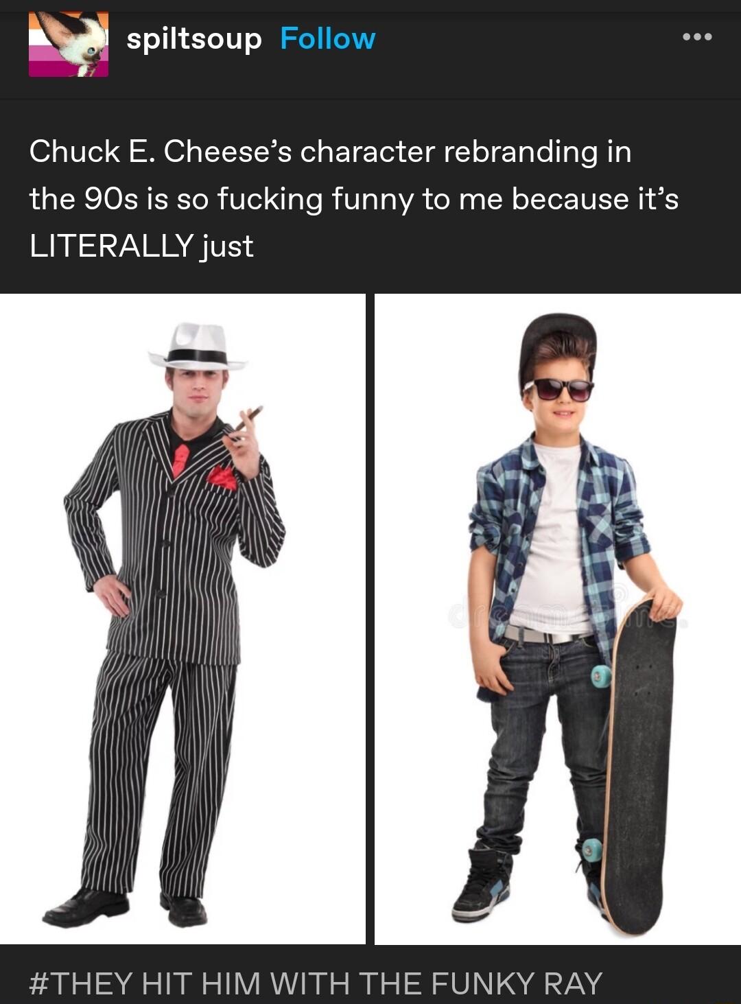 m spiltsoup Follow Chuck E Cheeses character rebranding in the 90s is so fucking funny to me because its LITERALLY just THEY HIT HIM WITH THE FUNKY RAY
