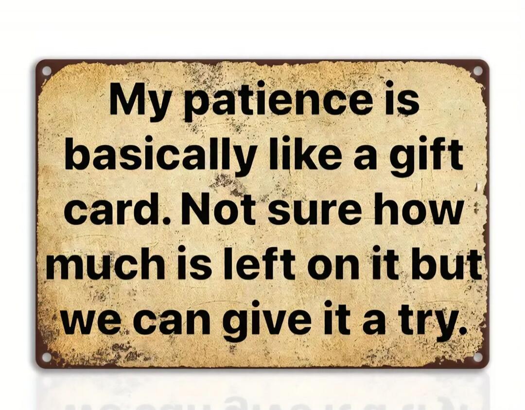 My patience is basically like a gift card. Not sure how much is left on it but we can give it a try.