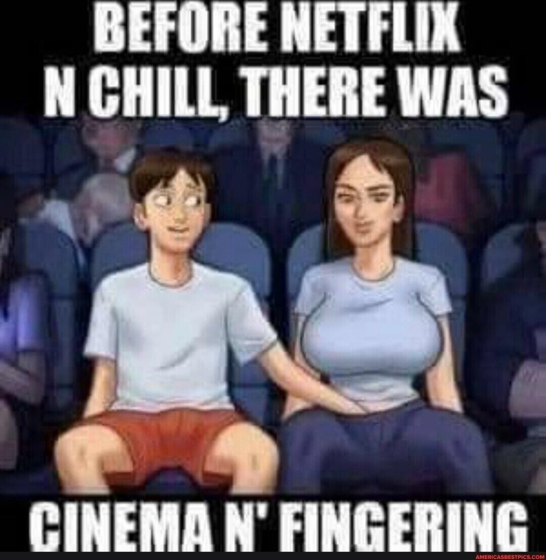 BEFORE NETFLIX N CHILL THERE WAS CINEMA N' FINGERING