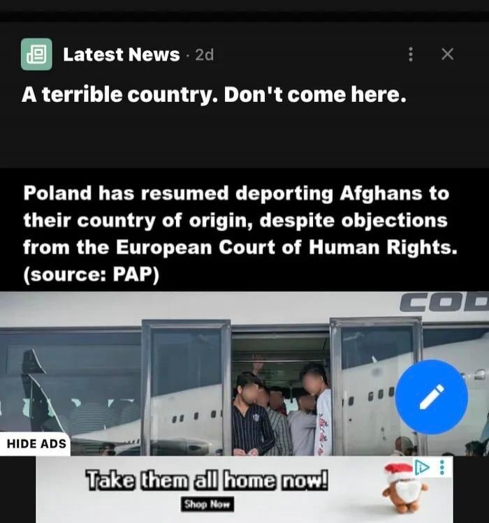 Latest News. A terrible country. Don't come here. Poland has resumed deporting Afghans to their country of origin, despite objections from the European Court of Human Rights. (source: PAP). Take them all home now! Shop Now.