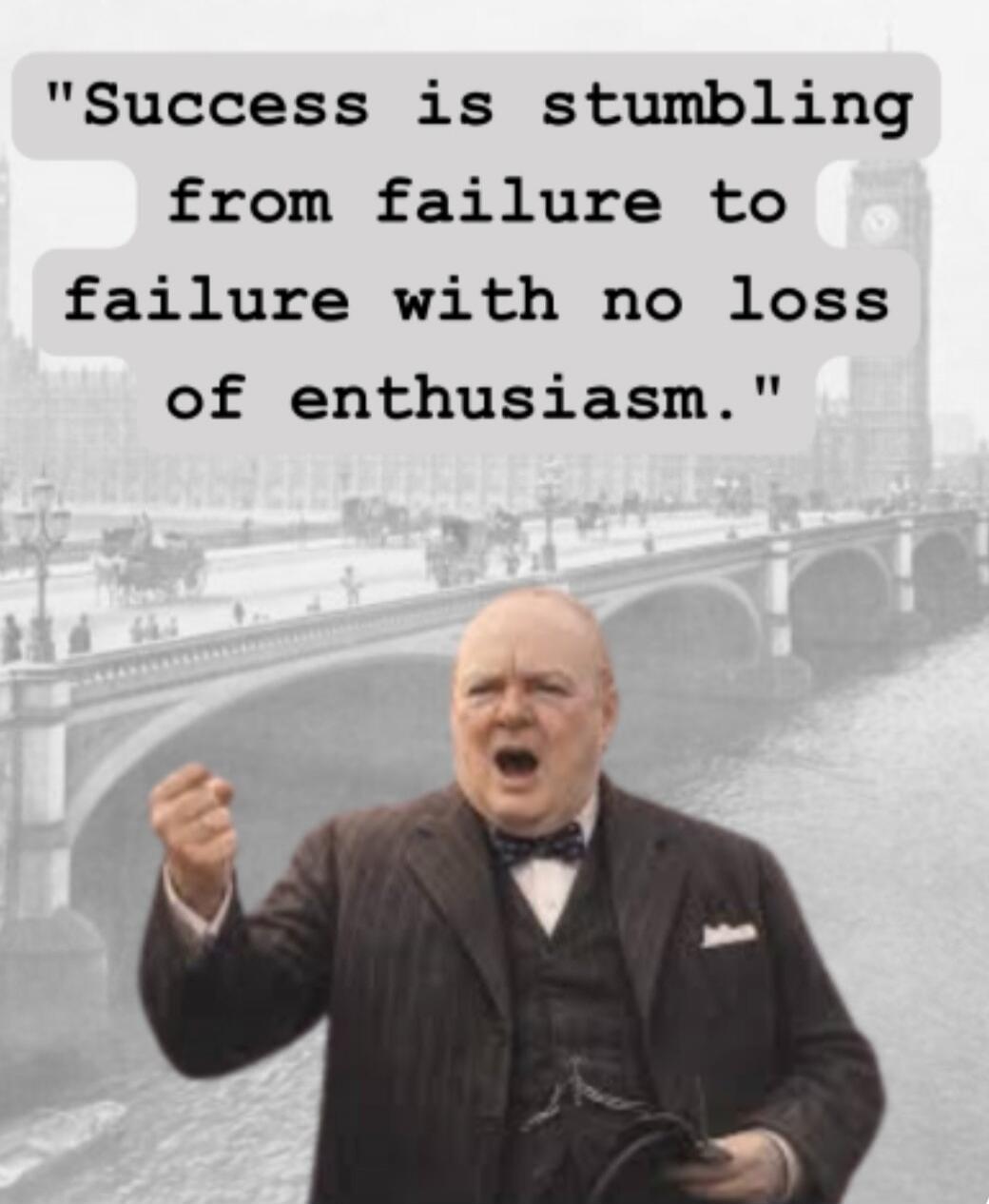 Success is stumbling from failure to failure with no loss of enthusiasm.