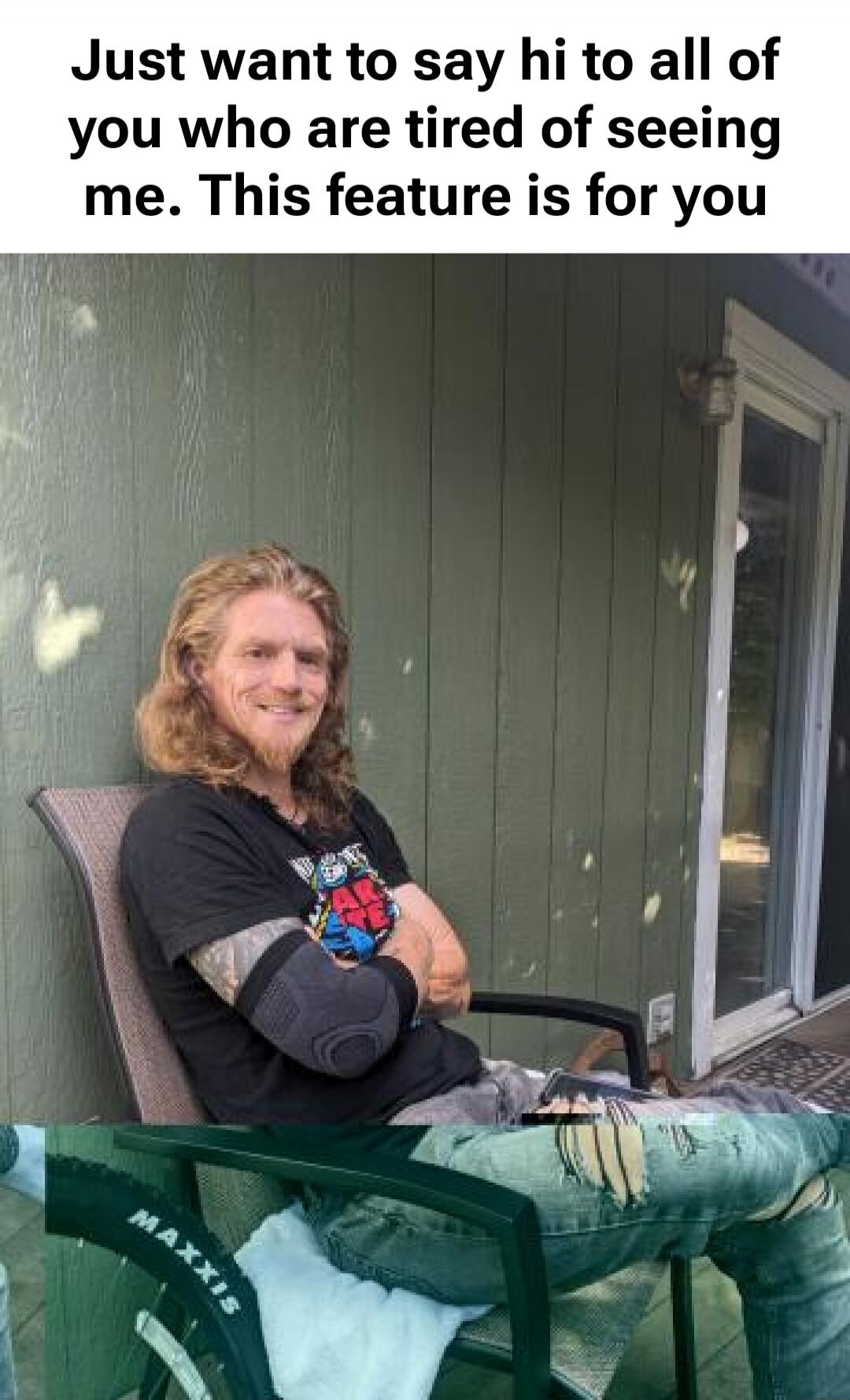 Just want to say hi to all of you who are tired of seeing me. This feature is for you