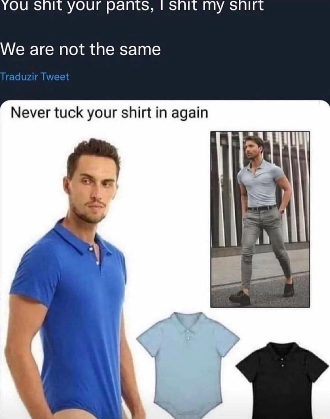 We are not the same Traduzir Tweet Never tuck your shirt in again