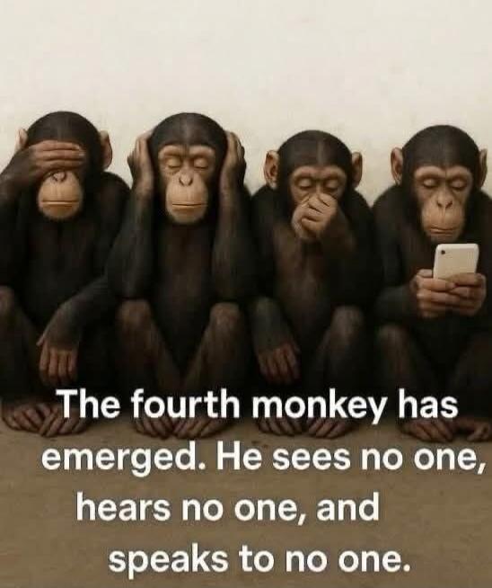 The fourth monkey has emerged. He sees no one, hears no one, and speaks to no one.