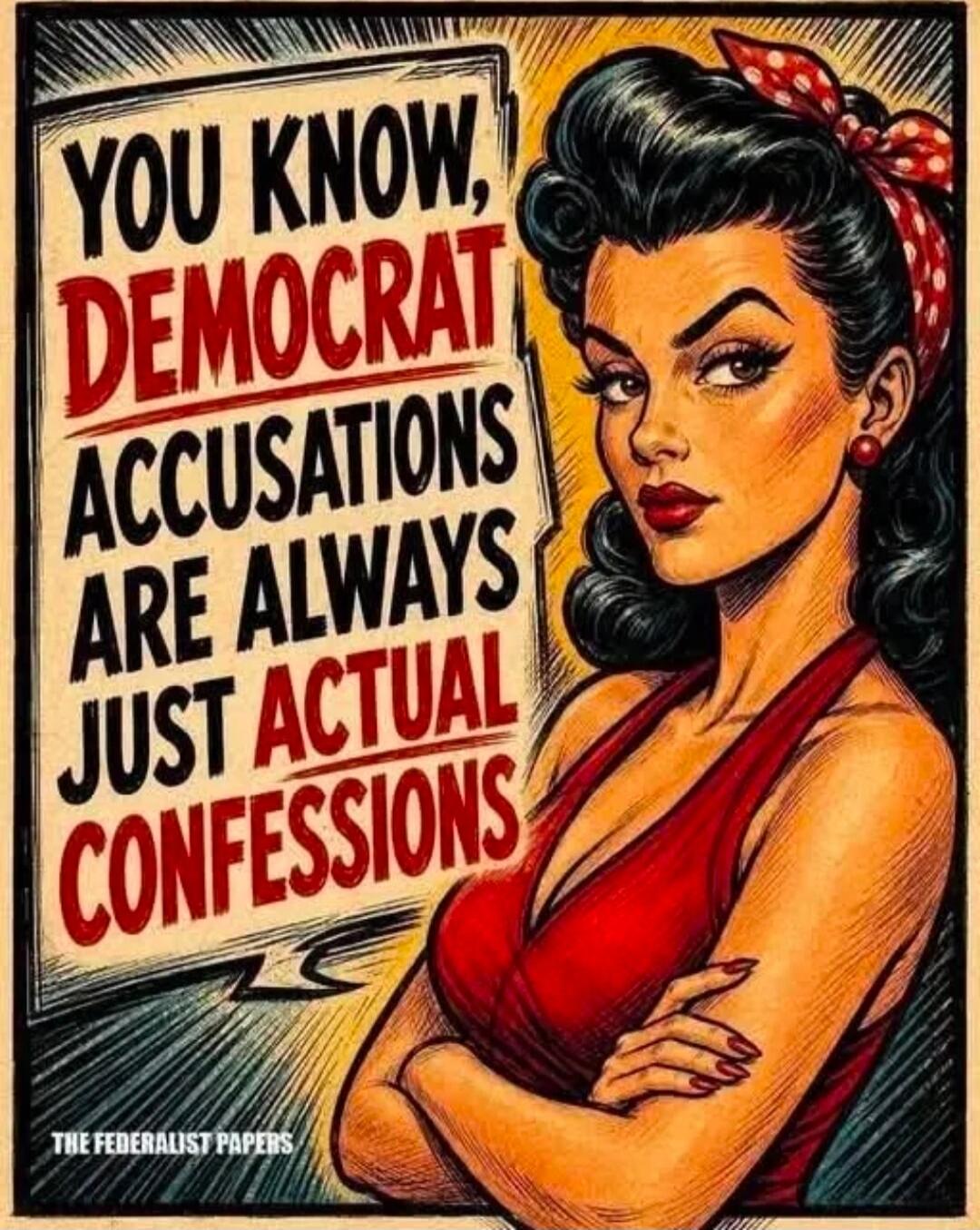 YOU KNOW, DEMOCRAT ACCUSATIONS ARE ALWAYS JUST ACTUAL CONFESSIONS THE FEDERALIST PAPERS