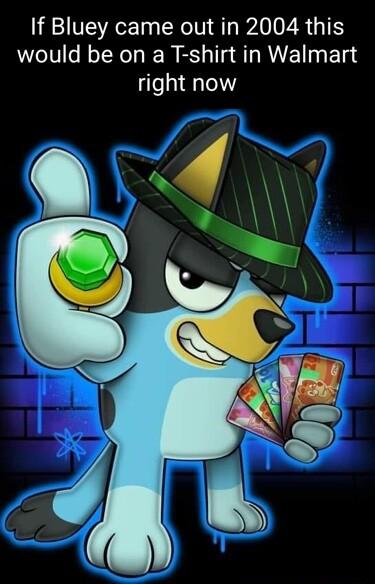If Bluey came out in 2004 this would be on a T shirt in Walmart right now