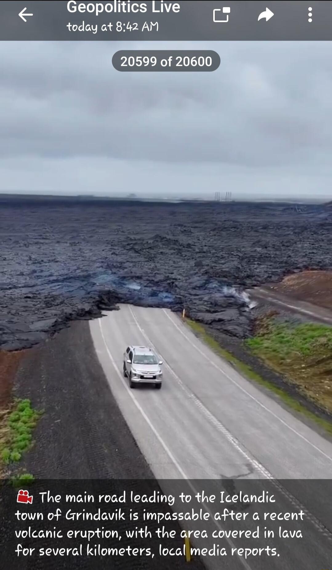 Geopolitics Live today at 842 AM 20599 of 20600 The main road leading to the Icelandic town of Grindavik is impassable after a recent volcanic eruption with the area covered in lava for several kilometers local media reports