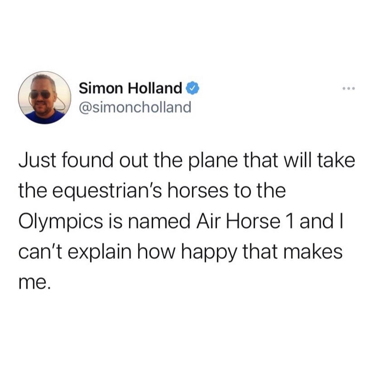 Simon Holland simoncholland Just found out the plane that will take the equestrians horses to the Olympics is hamed Air Horse 1 and cant explain how happy that makes me