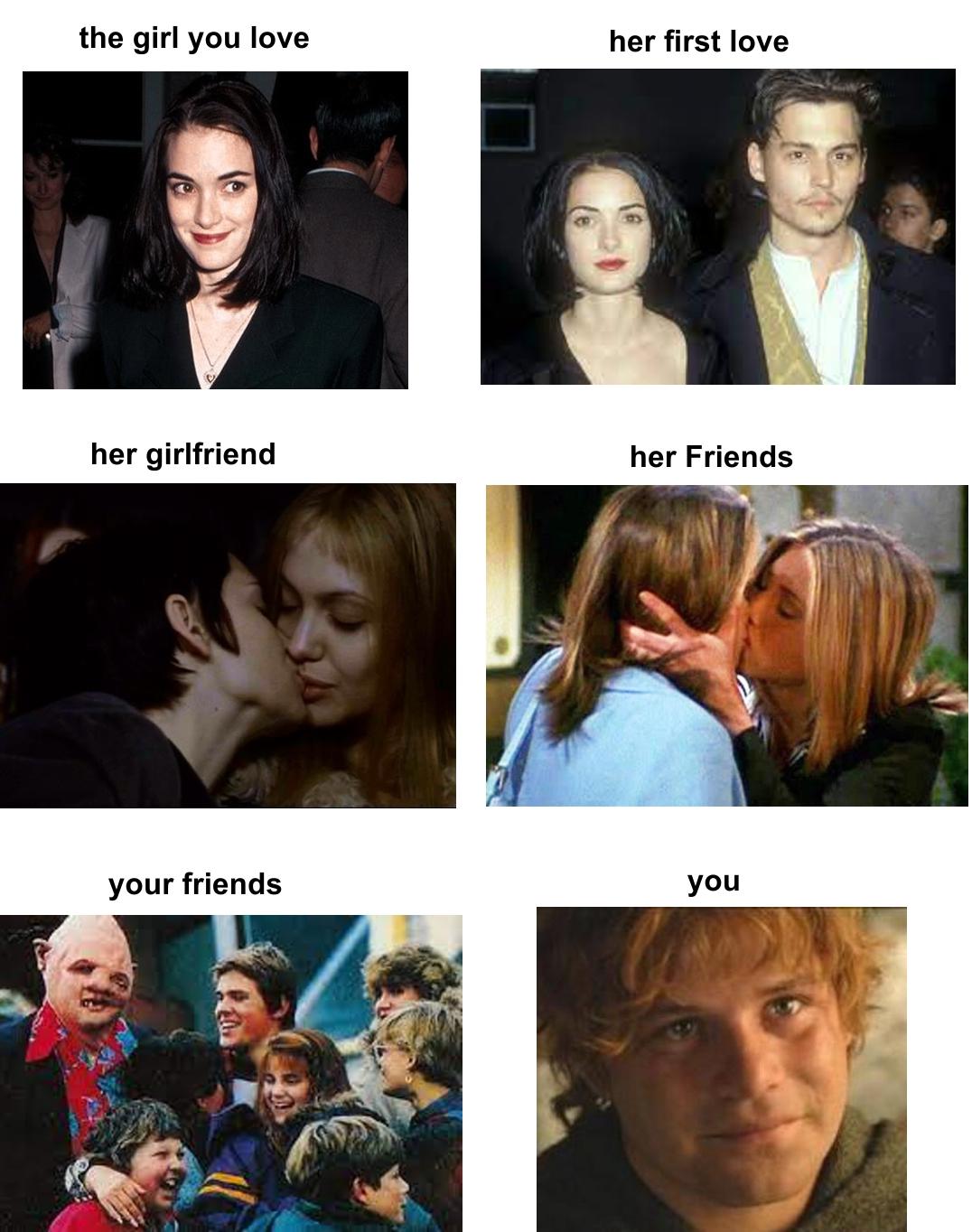 the girl you love her first love her girlfriend her Friends your friends