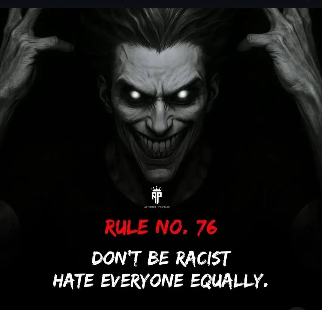 ATTITUDE PROBLEM RULE NO. 76 DON'T BE RACIST HATE EVERYONE EQUALLY.