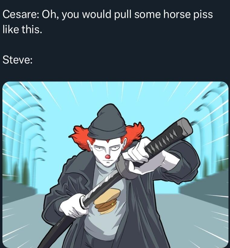 Cesare Oh you would pull some horse piss LCRGTES Steve