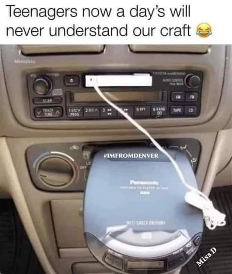 Teenagers now a days will never understand our craft B