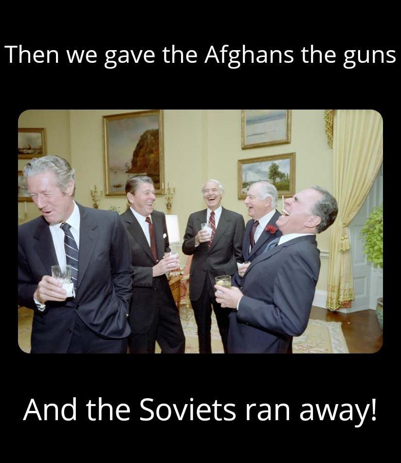 Then we gave the Afghans the guns And the Soviets ran away