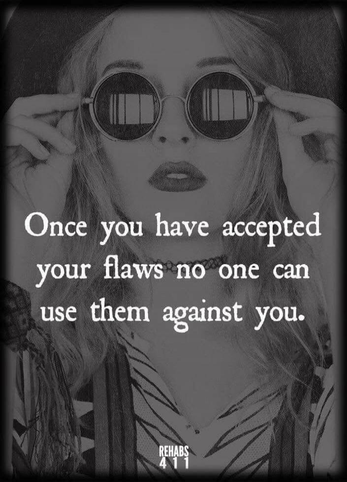 Once you have accepted your flaws no one can use them against you. REHABS 411