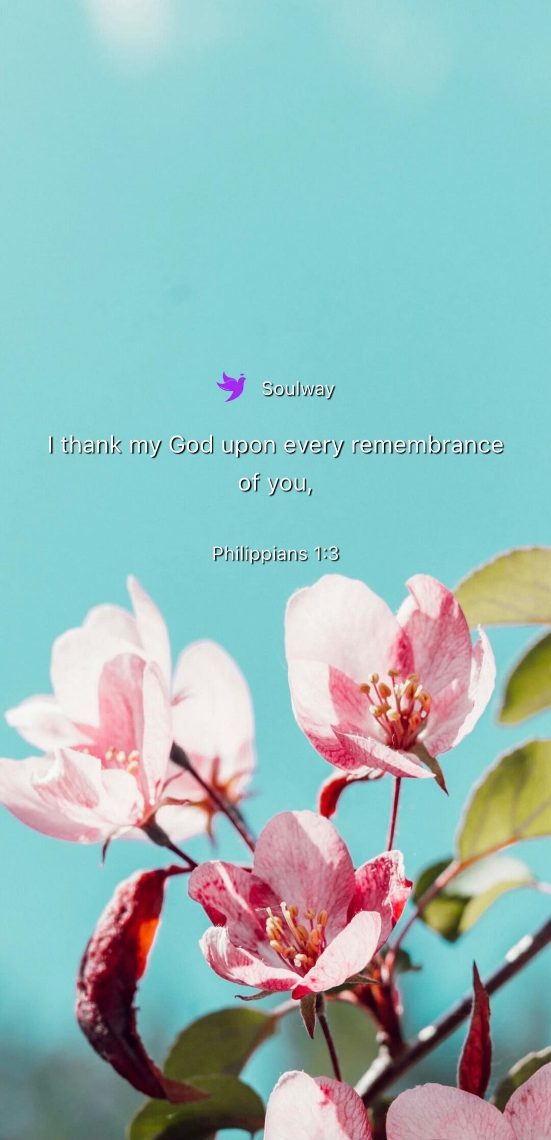Soulway I thank my God upon every remembrance of you, Philippians 1:3