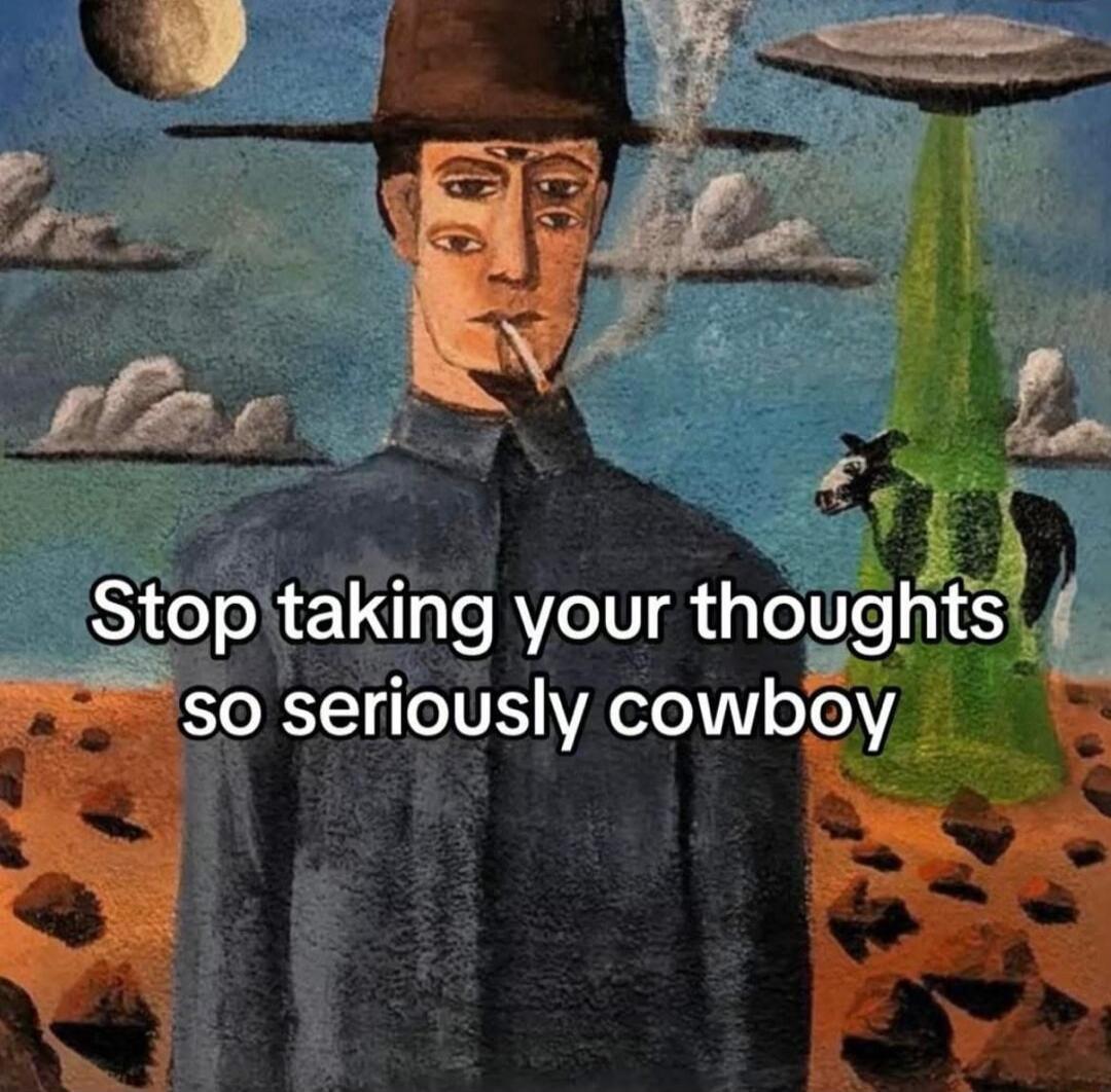 Stop taking your thoughts so seriously cowboy