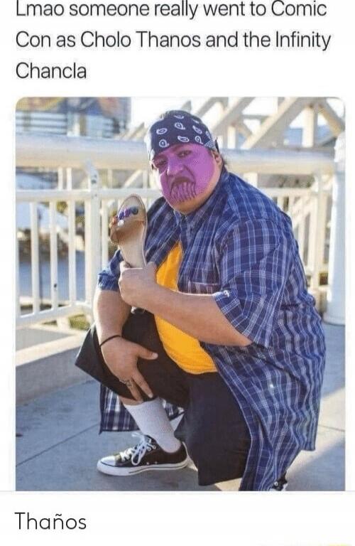 Lmao someone really went to Comic Con as Cholo Thanos and the Infinity Chancla. Thanos