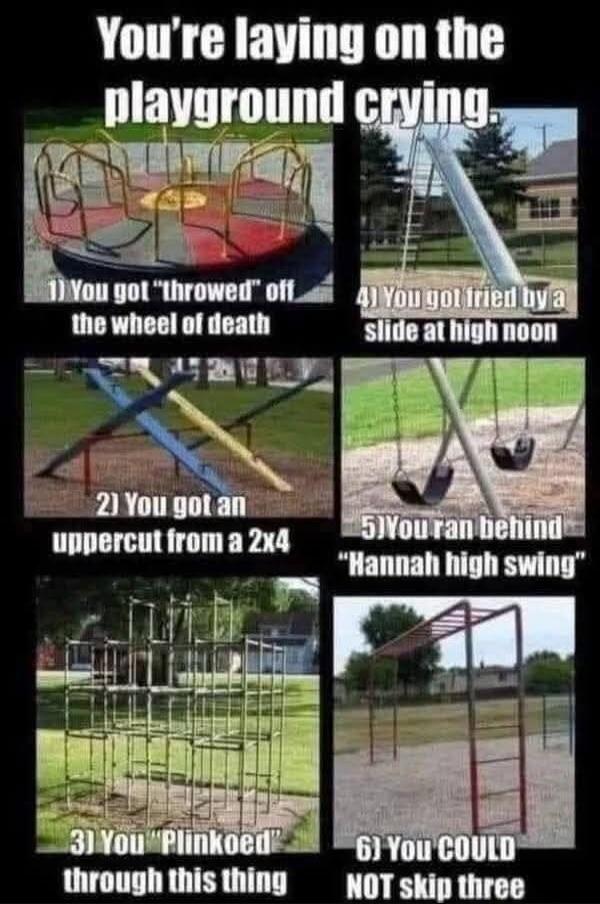 You're laying on the playground crying. 1) You got 