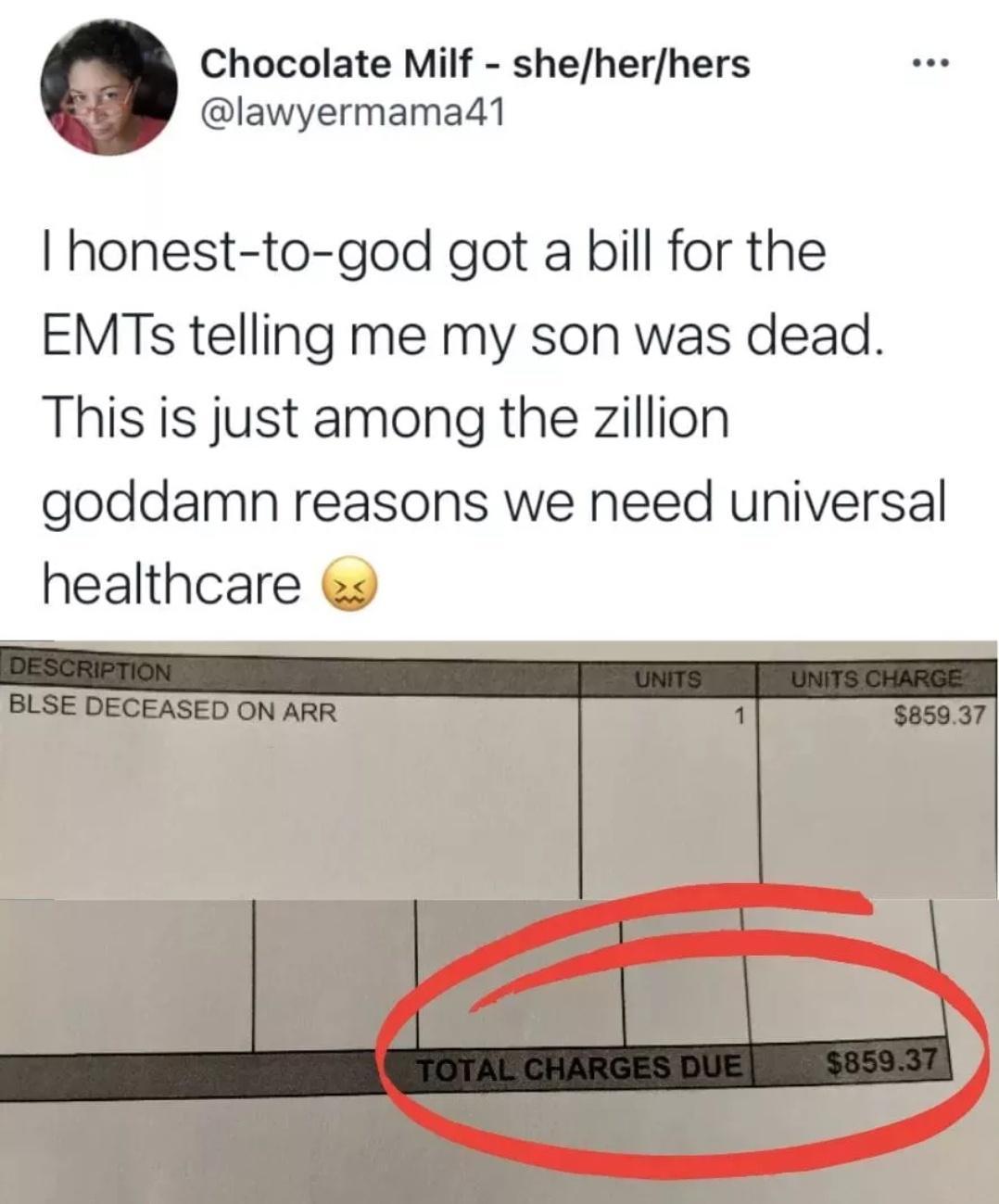 Chocolate Milf sheherhers lawyermama41 honest to god got a bill for the EMTs telling me my son was dead This is just among the zillion goddamn reasons we need universal healthcare 9