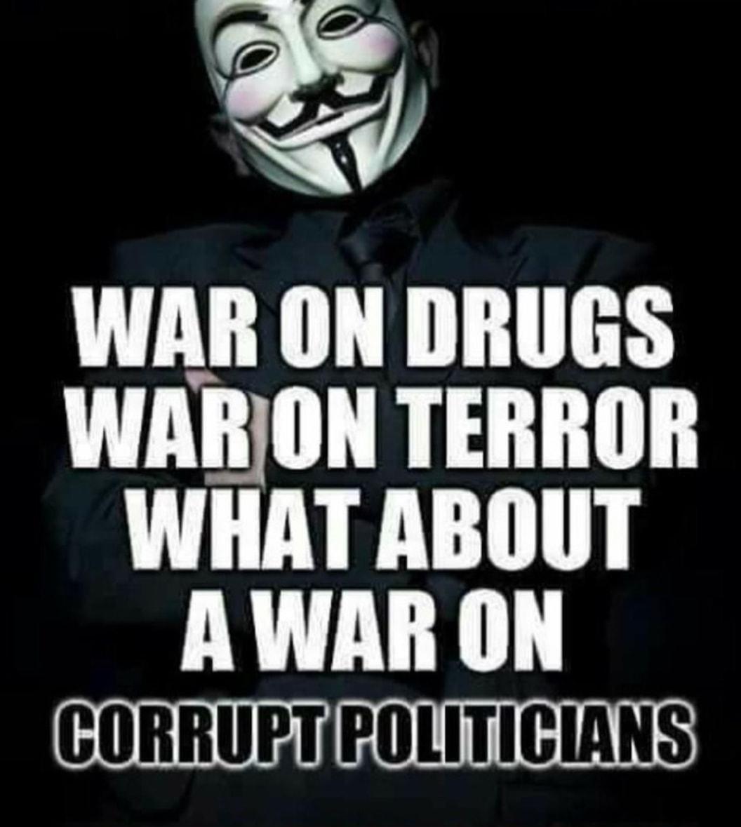 WAR ON DRUGS WARON TERROR WHAT ABOUT AWAR ON CORRUETIPOLITICIANS