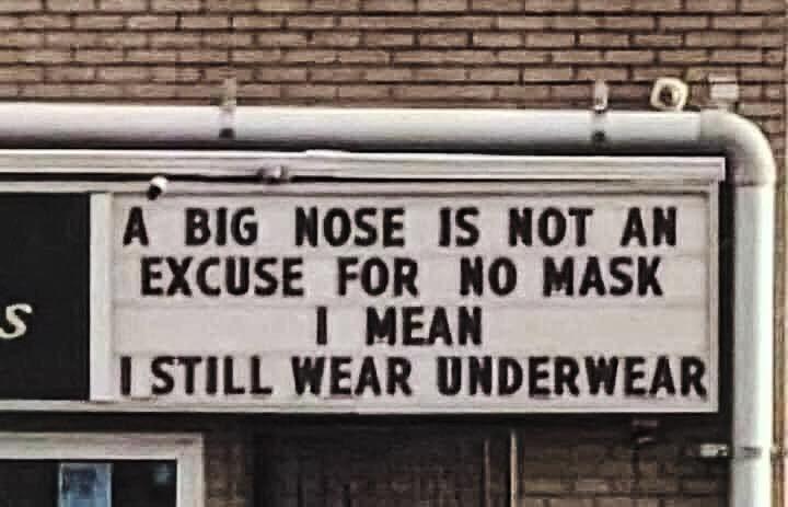 A BIG NOSE IS NOT AN EXCUSE FOR NO MASK I MEAN _I STILL WEAR UNDERWEAR