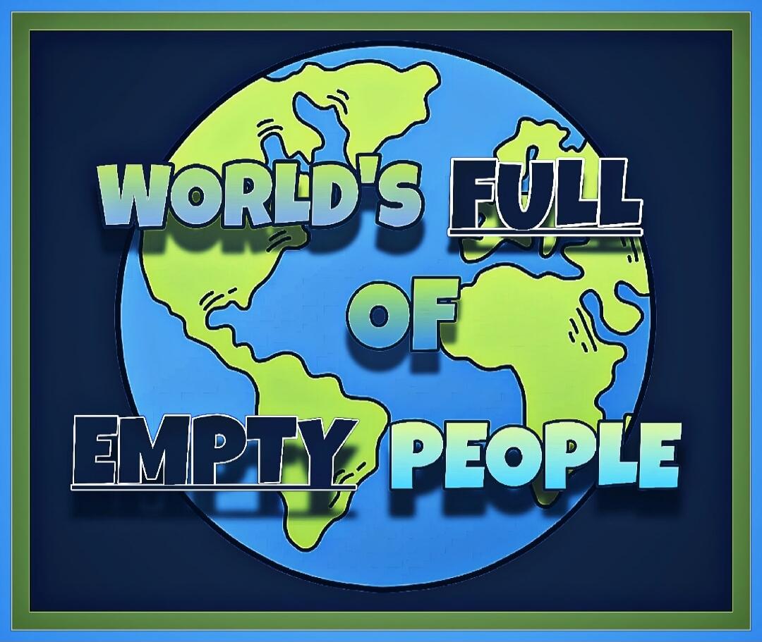 WORLD'S FULL OF EMPTY PEOPLE