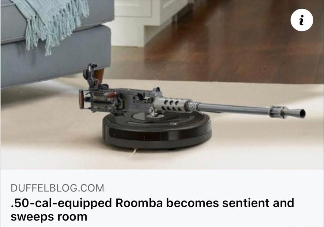 DUFFELBLOGCOM 50 cal equipped Roomba becomes sentient and sweeps room