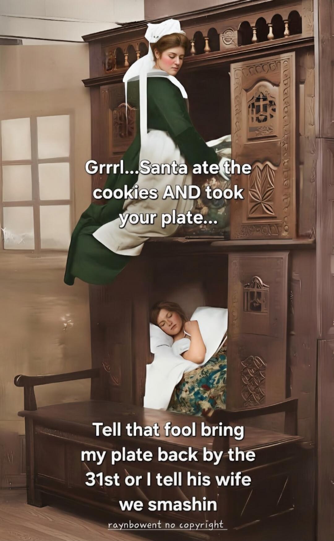 Grrrl...Santa ate the cookies AND took your plate... Tell that fool bring my plate back by the 31st or I tell his wife we smashin