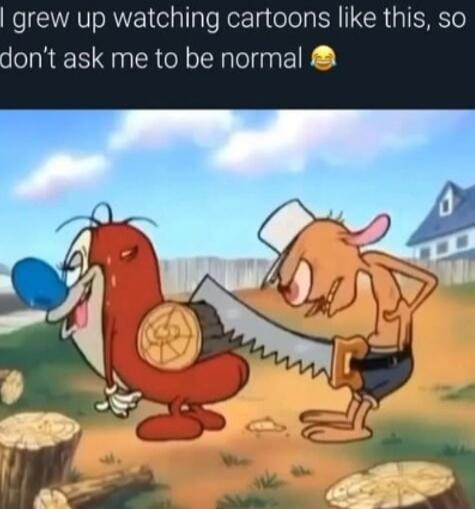 I grew up watching cartoons like this, so don't ask me to be normal 😂
