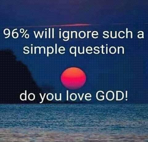 n 96 WII ignore such a Smple questlon do you love GOD