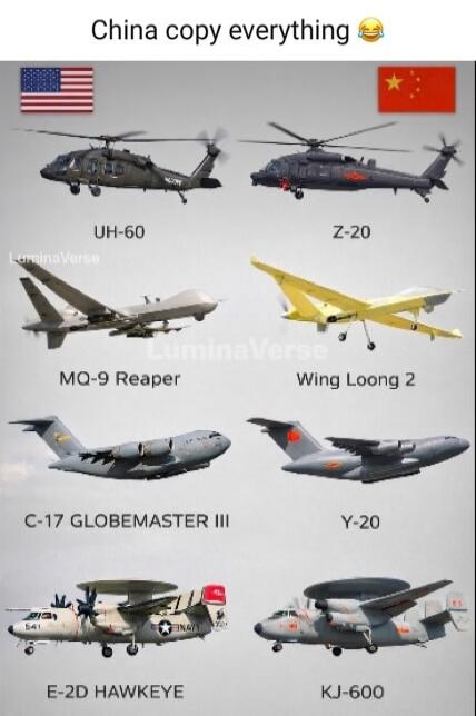 China copy everything 😂
🇺🇸 [US flag] UH-60   Z-20 [China flag]   MQ-9 Reaper   Wing Loong 2   C-17 GLOBEMASTER III   Y-20   E-2D HAWKEYE   KJ-600