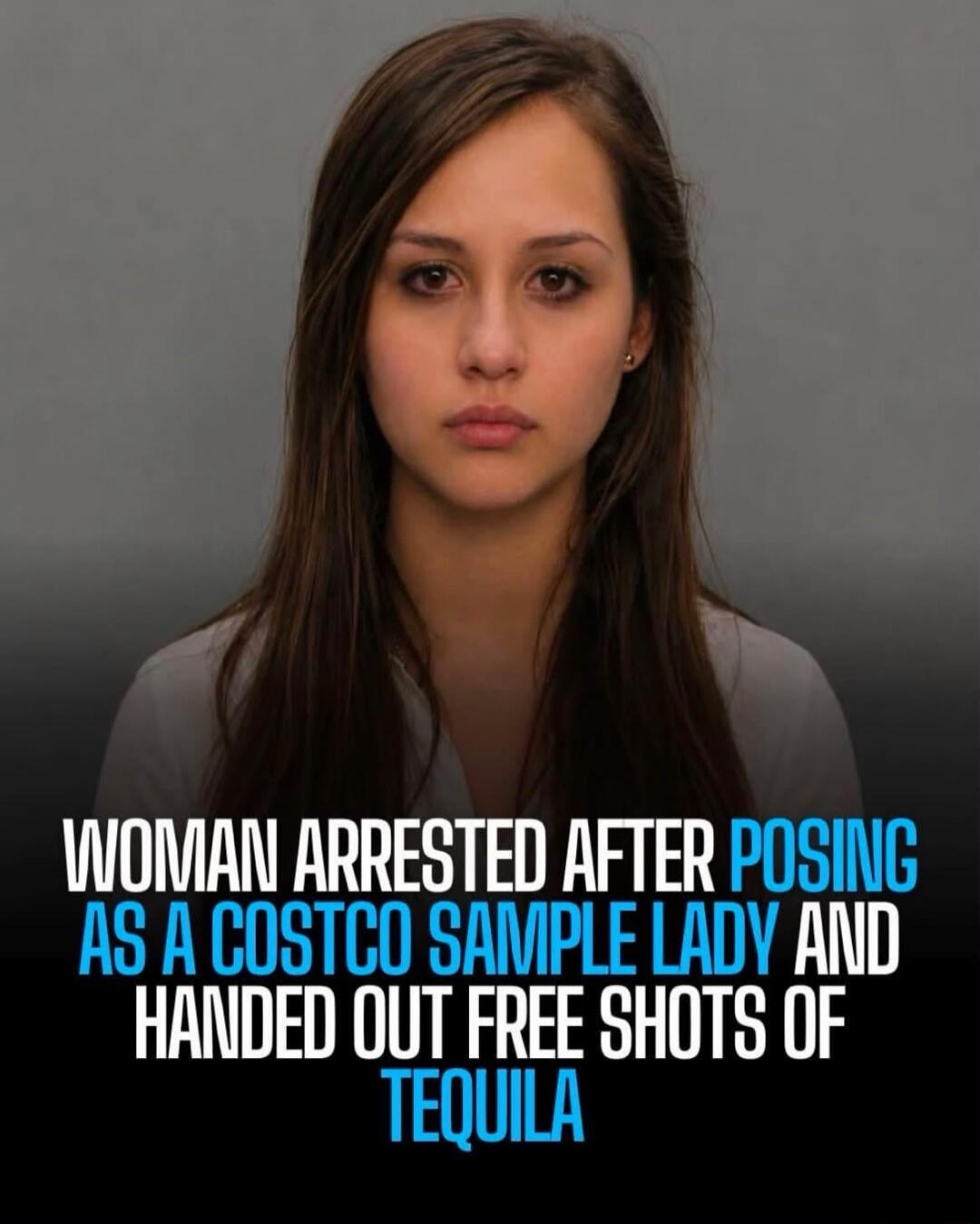 WOMAN ARRESTED AFTER POSING AS A COSTCO SAMPLE LADY AND HANDED OUT FREE SHOTS OF TEQUILA
