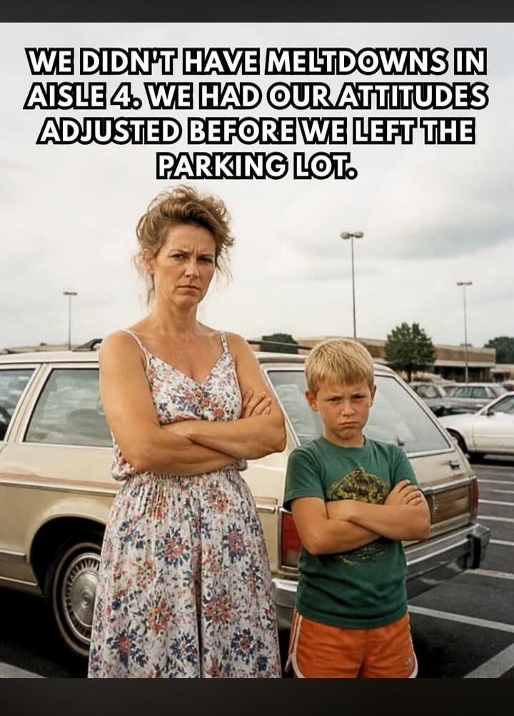 WE DIDN'T HAVE MELTDOWNS IN AISLE 4. WE HAD OUR ATTITUDES ADJUSTED BEFORE WE LEFT THE PARKING LOT.