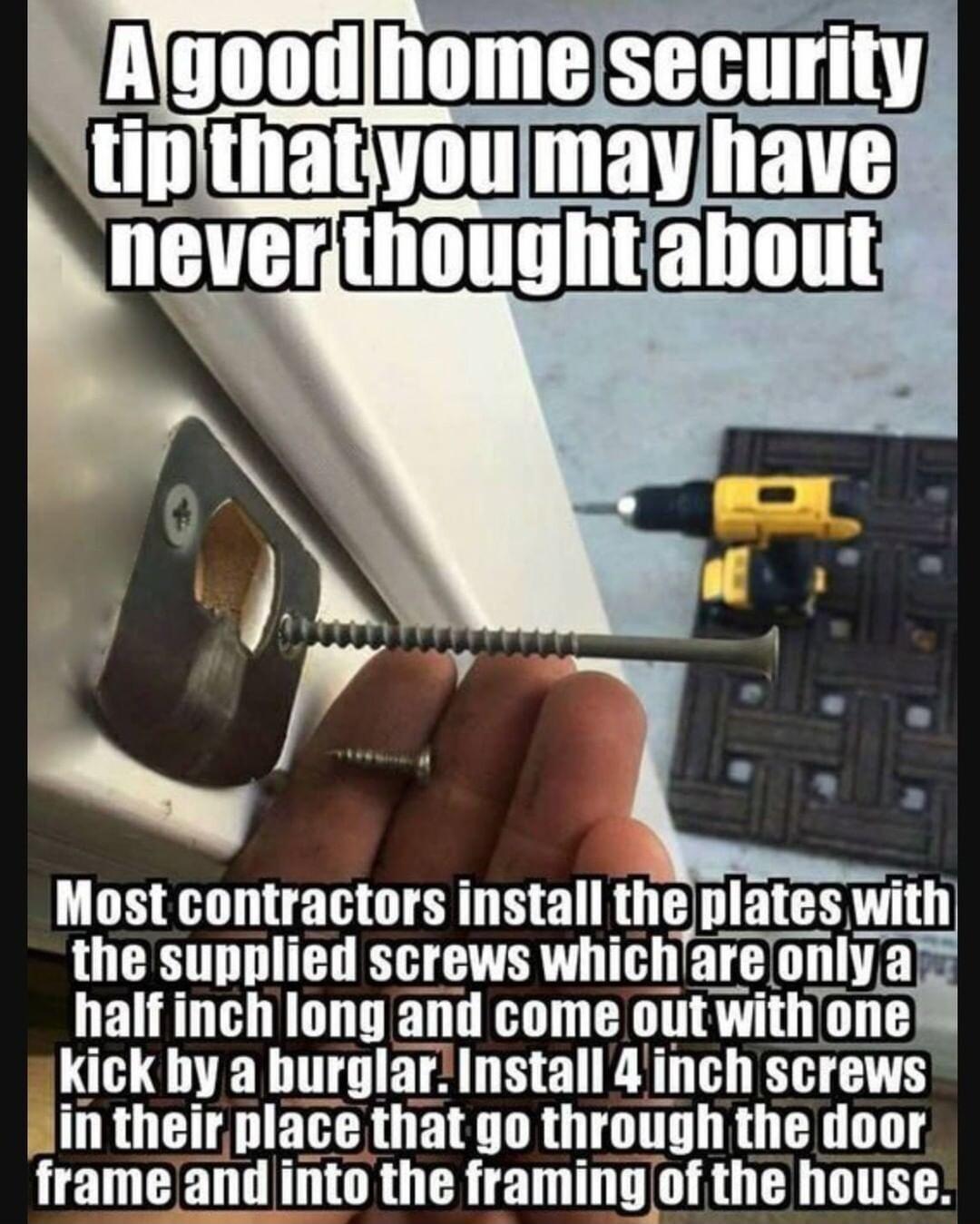 y B Most contractors install the nlates L the supplied screws whichare llllv half inch long and come outwithon ll kick by a burglarInstall 4 inch screws flin theirplace that go through the door frameand into the framingof the house
