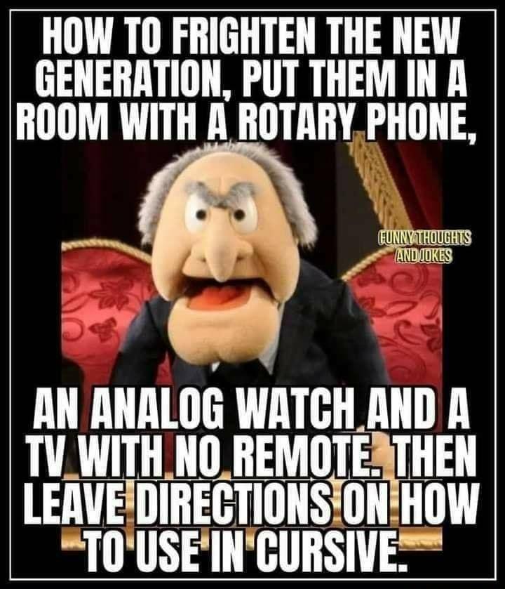 HOW TO FRIGHTEN THE NEW GENERATION PUT THEM IN A ROOM WITH A ROTARY PHONE N EUNVATHOUCHTS Py AN ANALOG WATCHAND A TU_WITHNO_REMOTEATHEN LEAVEIDIRECTIONSIONIHOW TOUSEINCURSIVE