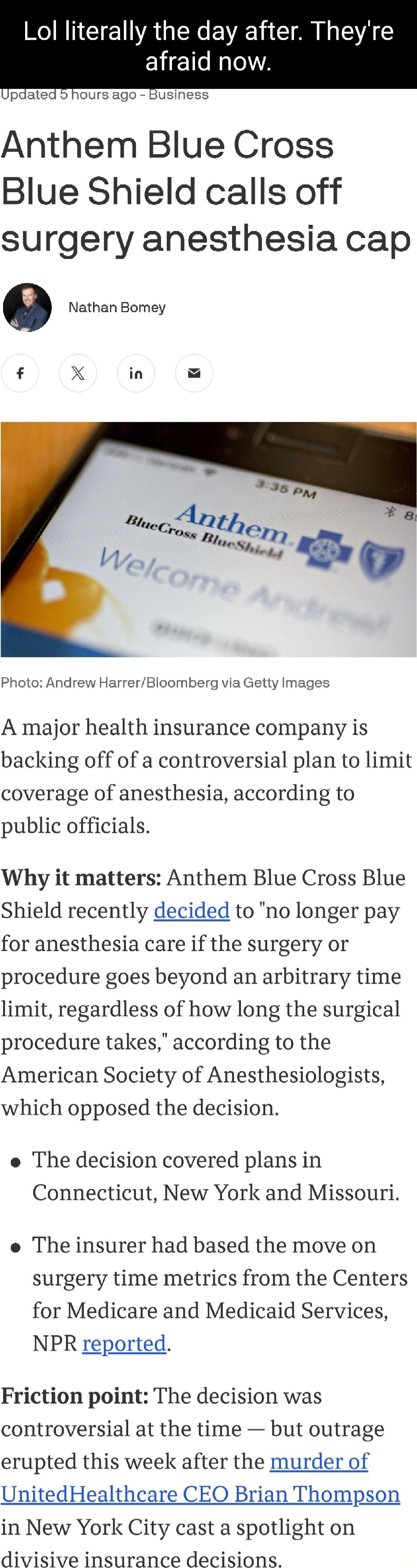 Lol literally the day after Theyre afraid now Updated 5 hours ago Business Anthem Blue Cross Blue Shield calls off surgery anesthesia cap 0 Nathan Bomey f X in Photo Andrew HarrerBloomberg via Getty Images A major health insurance company is backing off of a controversial plan to limit coverage of anesthesia according to public officials Why it matters Anthem Blue Cross Blue Shield recently decide