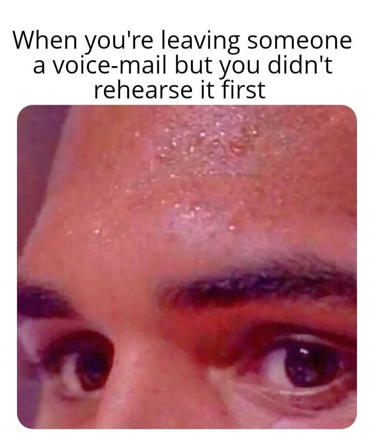 When you're leaving someone a voice-mail but you didn't rehearse it first