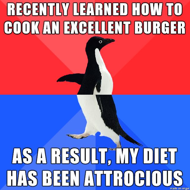 LH AT T OG0 R COOKAN EXCELLENT BURGER AS ARESULT MY DIET HASBEEN ATTROCIOUS