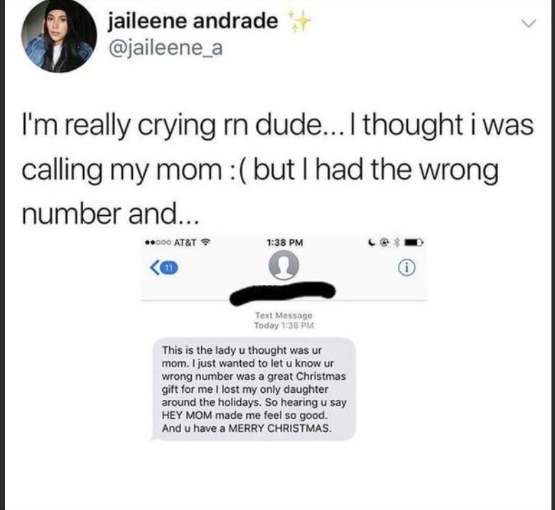 jaileene andrade jaileene_a Im really crying rn dude thought i was calling my mom but had the wrong number and 0000 ATET T 138 PM CE 9 This is the lady u thought was ur mom just wanted to let u know ur wrong number was a great Christmas gift for me lost my only daughter around the holidays So hearing u say HEY MOM made me feel so good And u have a MERRY CHRISTMAS