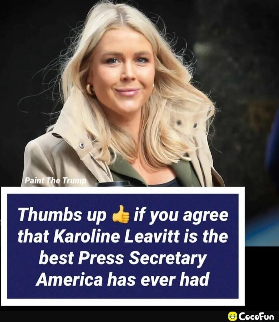 Paint The Trump Thumbs up if you agree that Karoline Leavitt is the best Press Secretary America has ever had