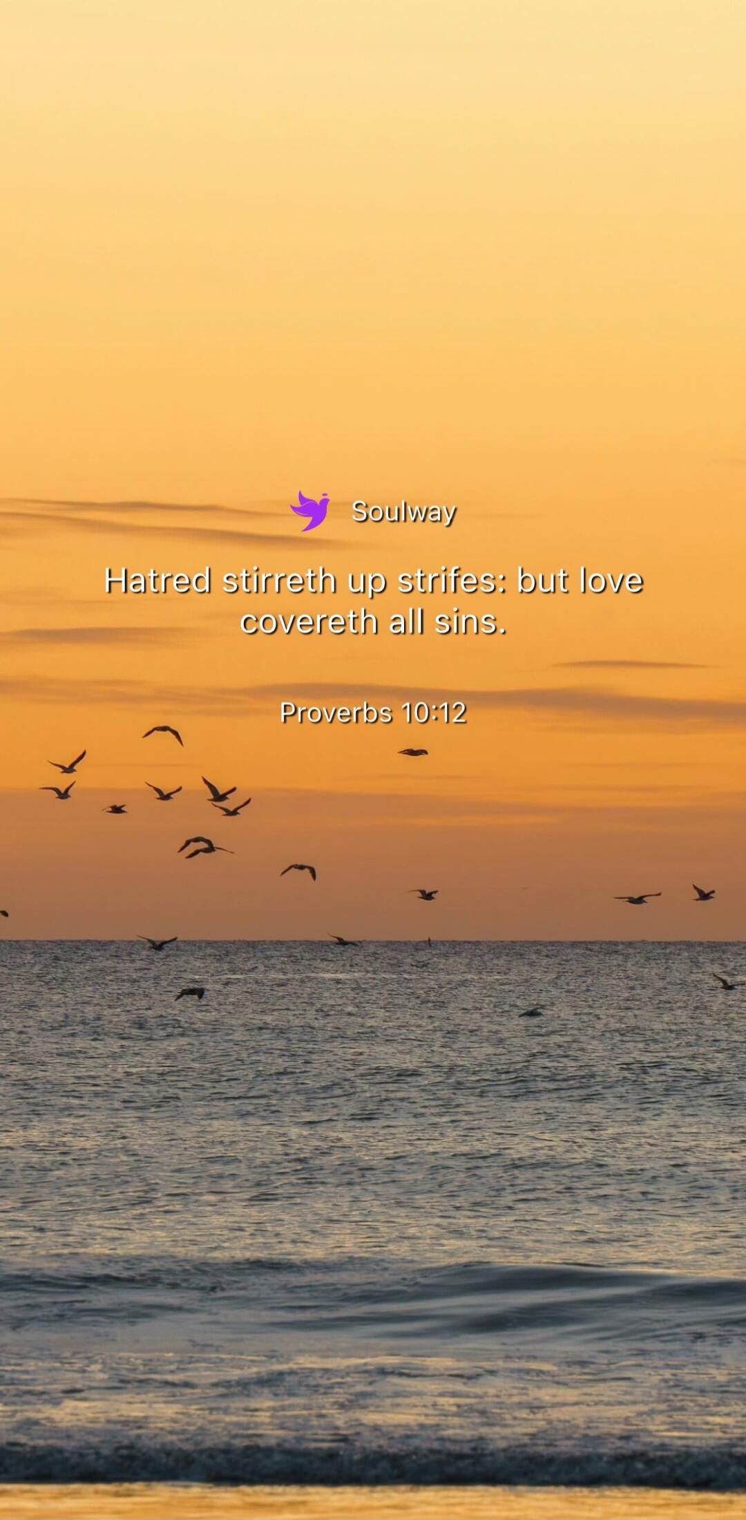 Soulway Hatred stirreth up strifes; but love covereth all sins. Proverbs 10:12