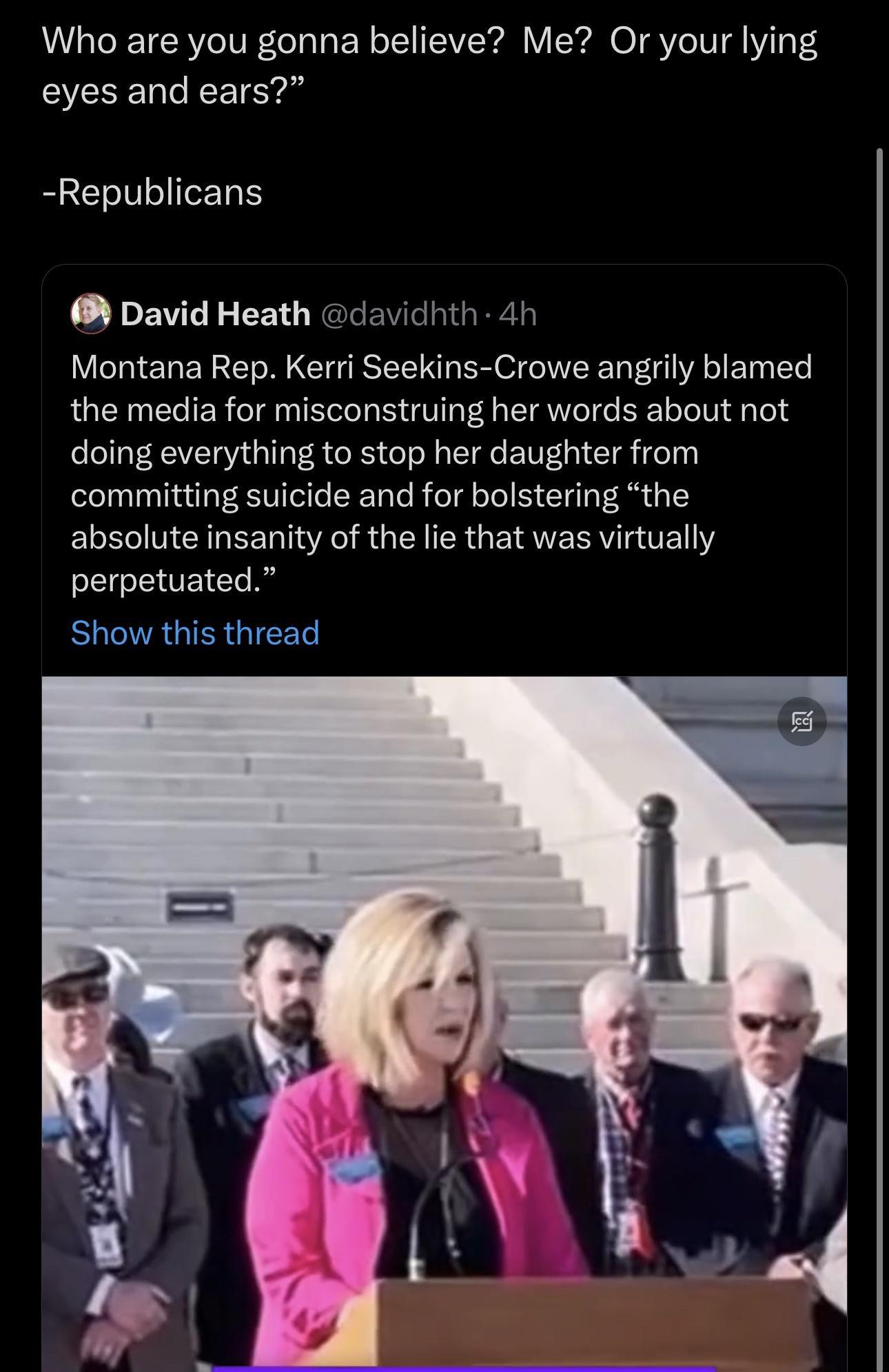 Who are you gonna believe Me Or your lying SESELCEEIEr Republicans David Heath davidhth 4h Montana Rep Kerri Seekins Crowe angrily blamed the media for misconstruing her words about not doing everything to stop her daughter from committing suicide and for bolstering the absolute insanity of the lie that was virtually perpetuated ELETRGIERGIEE