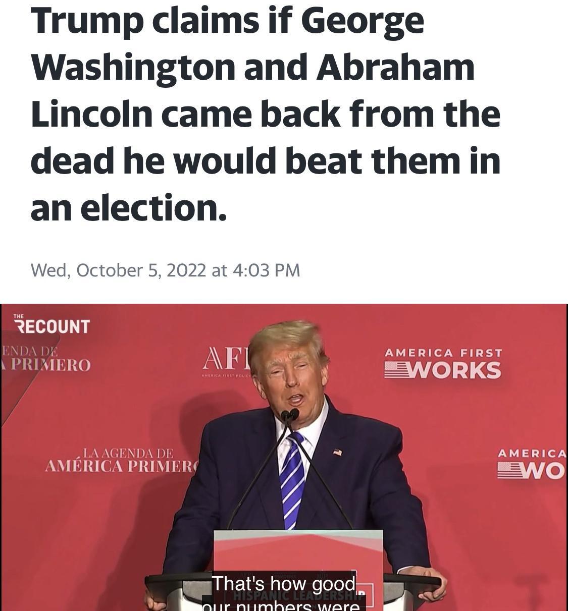 Trump claims if George Washington and Abraham Lincoln came back from the dead he would beat them in an election