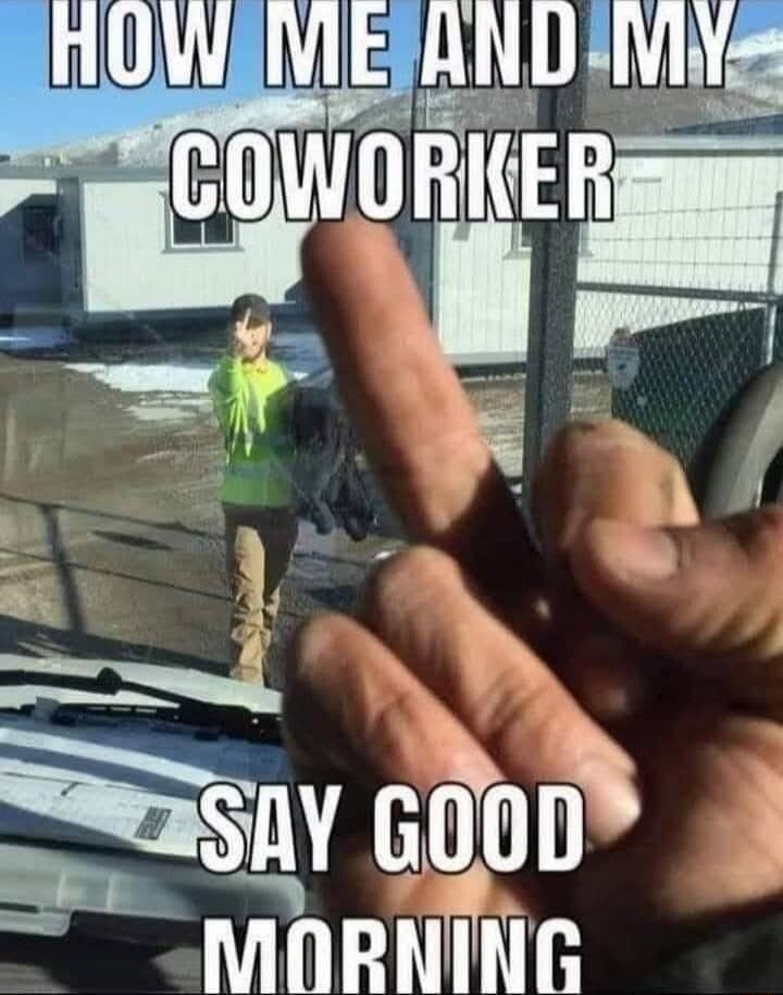 HOW ME AND MY COWORKER SAY GOOD MORNING