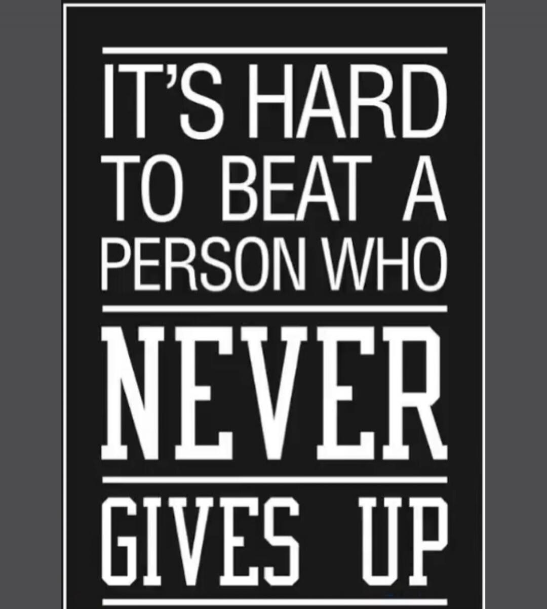 IT'S HARD TO BEAT A PERSON WHO NEVER GIVES UP