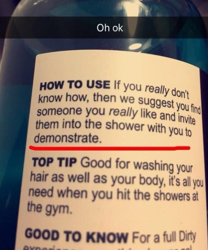 HOW TO USE If yoy really dopy know how then we suggest yoy someone you really like ang Wte them into the shower with Youty demonstrate TOP TIP Good for washing you hair as well as your body its all you need when you hit the showers a the gym 600D TO KNOW For a full D S aald