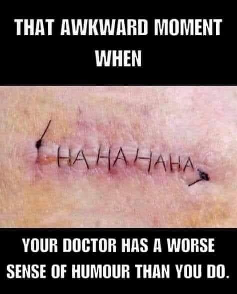 THAT AWKWARD MOMENT AHA H HiA H YOUR DOCTOR HAS A WORSE SENSE OF HUMOUR THAN YOU DO